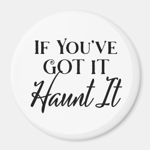 If You've Got It, Haunt It, Funny Halloween Magnet