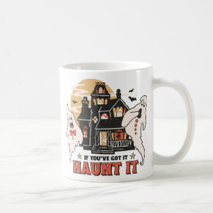 If You've Got It, Haunt It -Ghouls and Scary House Coffee Mug
