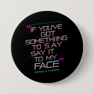 If You've Got Something to Say It To My Face  7.5 Cm Round Badge
