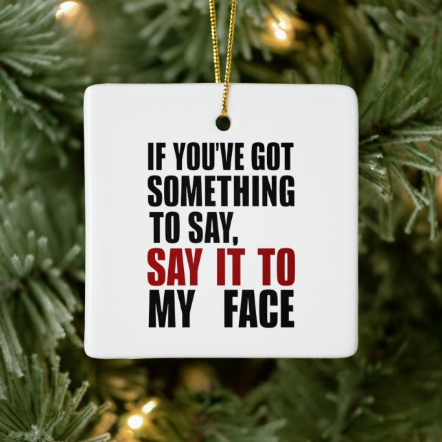 If You've Got Something to Say It To My Face Ceramic Ornament (Tree)