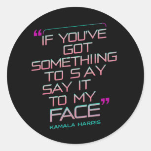 If You've Got Something to Say It To My Face  Classic Round Sticker