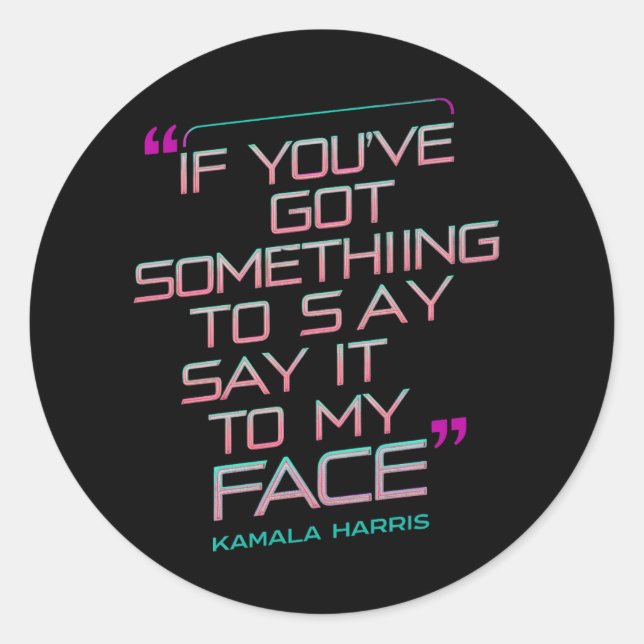 If You've Got Something to Say It To My Face  Classic Round Sticker (Front)
