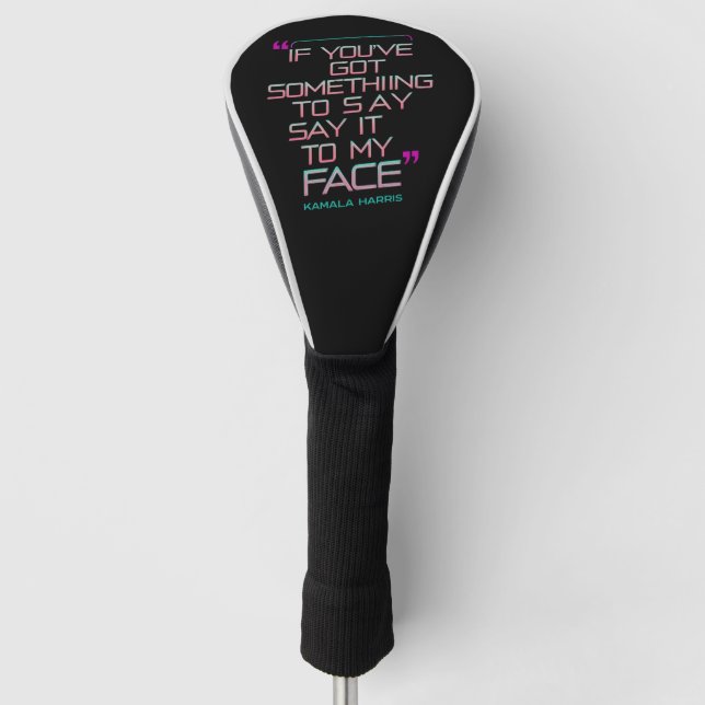 If You've Got Something to Say It To My Face  Golf Head Cover (Front)