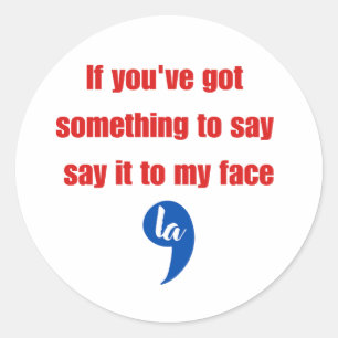 If You've Got Something To Say Say It To My Face Classic Round Sticker