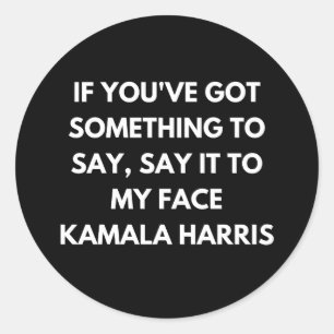 If You've Got Something to Say Say It to My Face Classic Round Sticker
