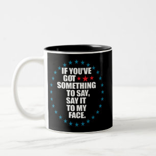 If You've Got Something to Say Say It to My Face K Two-Tone Coffee Mug