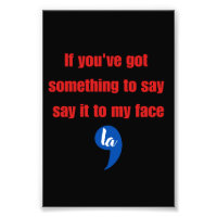 If You've Got Something To Say Say It To My Face