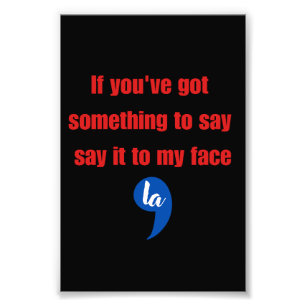 If You've Got Something To Say Say It To My Face Photo Print