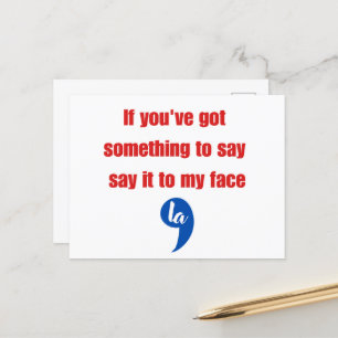 If You've Got Something To Say Say It To My Face Postcard