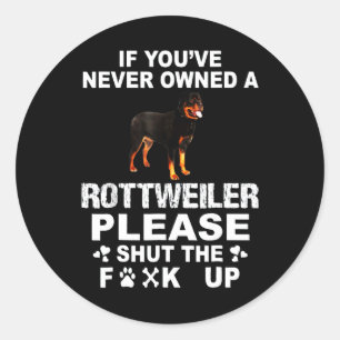 If you've never owned a rottweiler please shut up classic round sticker
