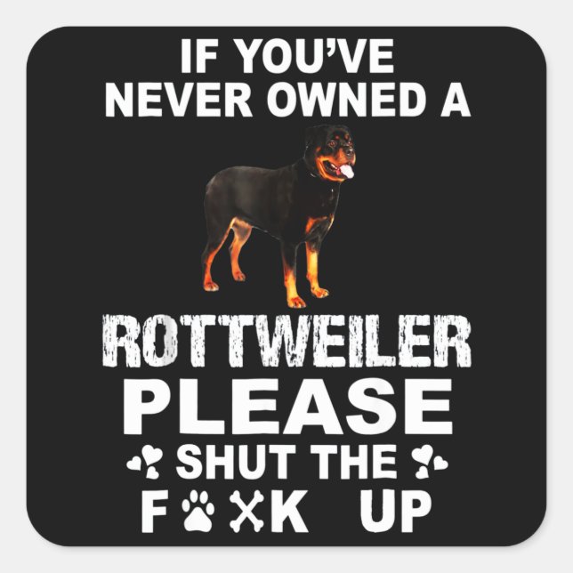 If you've never owned a rottweiler please shut up square sticker (Front)