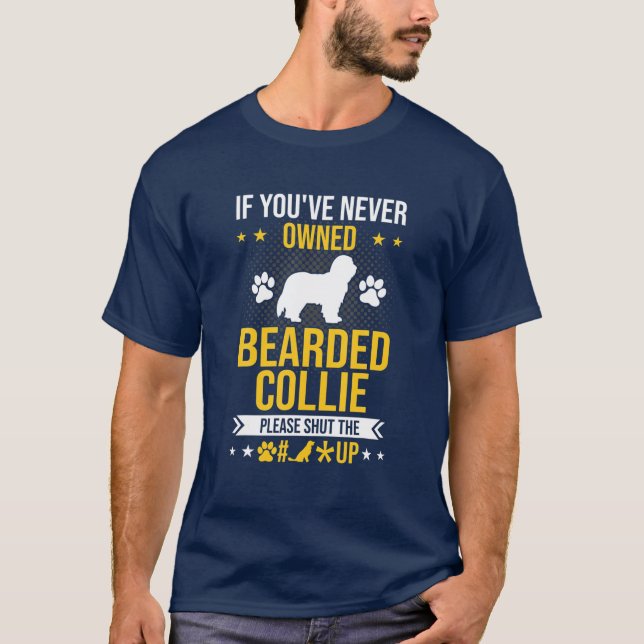 If You've Never Owned Bearded Collie Shut Up Dog L T-Shirt (Front)