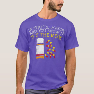 If Youx27re Happy And You Know It Itx27s The Meds  T-Shirt