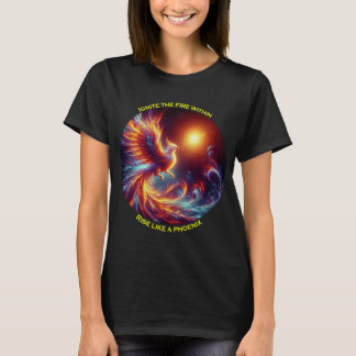 Ignite the fires within rise like a phoenix  T-Shirt