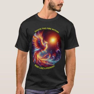 Ignite the fires within rise like a phoenix  T-Shirt