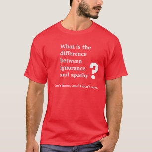 Ignorance and Apathy T-Shirt