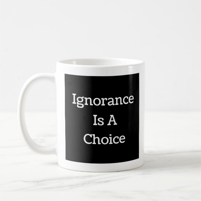 Ignorance Is A Choice  Coffee Mug (Left)