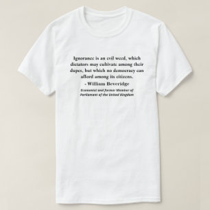 Ignorance is an evil weed, which dictators........ T-Shirt