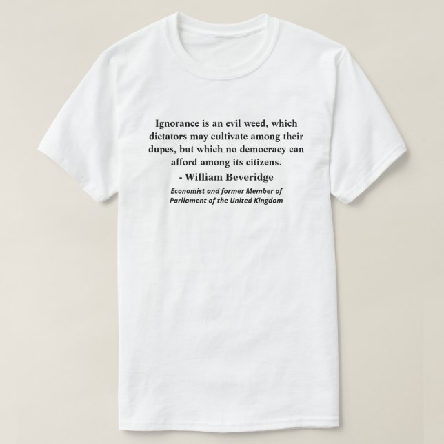 Ignorance is an evil weed, which dictators........ T-Shirt (Design Front)