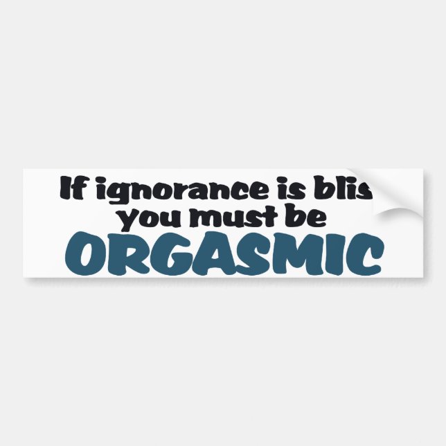 Ignorance is Bliss Bumper Sticker (Front)