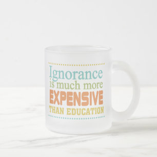 Ignorance is More Expensive Than Education Frosted Glass Coffee Mug