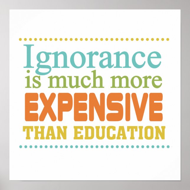 Ignorance is More Expensive Than Education Poster (Front)