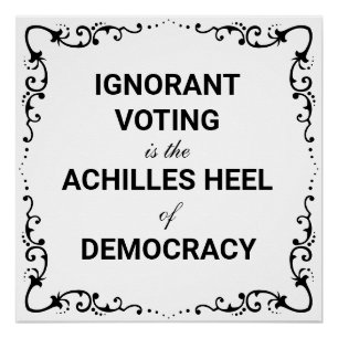 Ignorant Voting Is The Achilles Heel of Democracy Poster