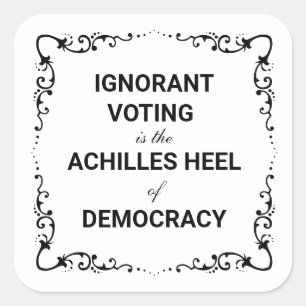 Ignorant Voting Is The Achilles Heel of Democracy Square Sticker