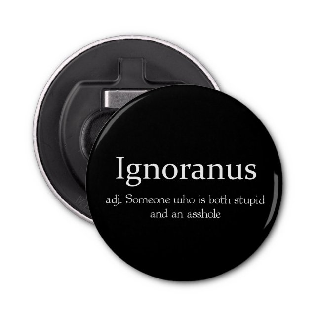 Ignoranus adj someone who is both stupid and an bottle opener (Front)