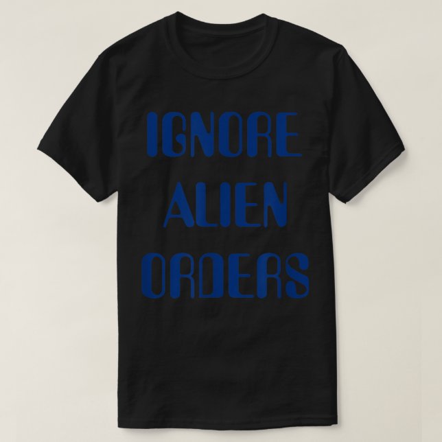 Ignore Alien Orders T-Shirt (Design Front)