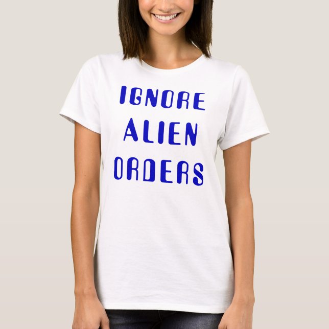 Ignore Alien Orders T-Shirt (Front)