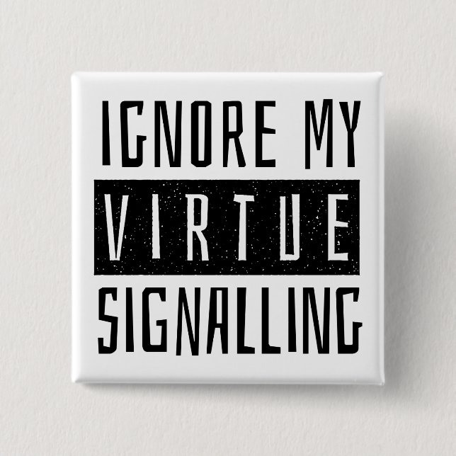 Ignore My Virtue Signalling 15 Cm Square Badge (Front)