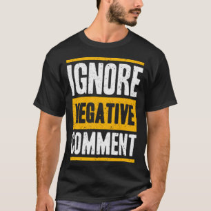 Ignore negative comment T-Shirt