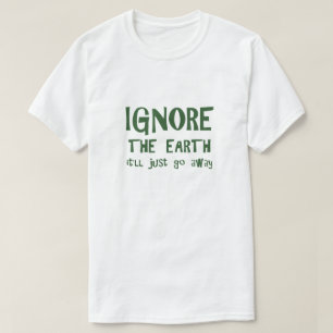 Ignore The Earth T-Shirt
