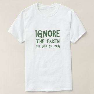 Ignore The Earth T-Shirt