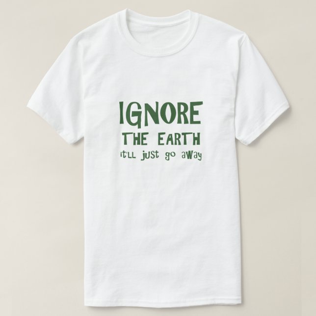 Ignore The Earth T-Shirt (Design Front)