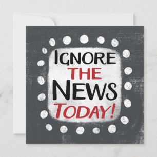 Ignore The News Today Greeting Card