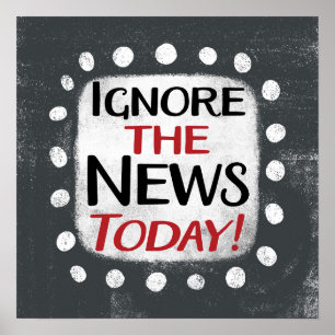 Ignore The News Today Poster Wall Art