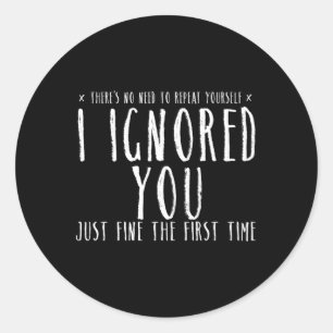 Ignored You Fine First Time N Pren Classic Round Sticker