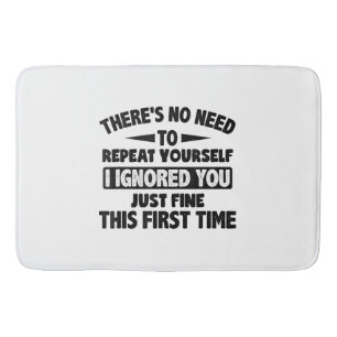 Ignored You First Time Fine Funny Sarcastic For Te Bath Mat
