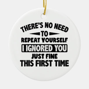 Ignored You First Time Fine Funny Sarcastic For Te Ceramic Tree Decoration