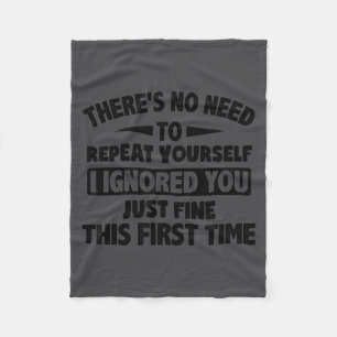 Ignored You First Time Fine Funny Sarcastic For Te Fleece Blanket