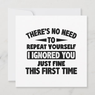 Ignored You First Time Fine Funny Sarcastic For Te Invitation