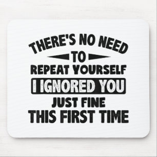 Ignored You First Time Fine Funny Sarcastic For Te Mouse Mat