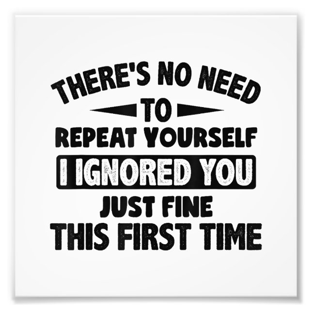 Ignored You First Time Fine Funny Sarcastic For Te Photo Print (Front)