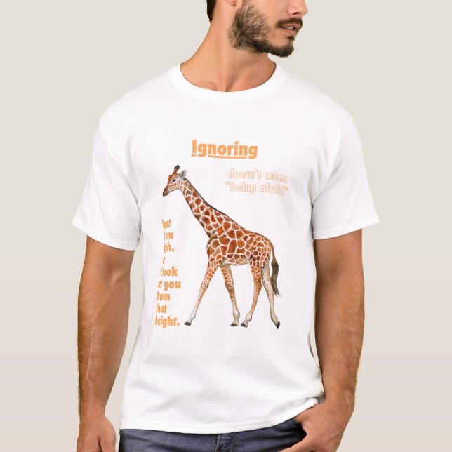 Ignoring Doesn’t Mean Being Afraid Giraffe T-Shirt (Front)