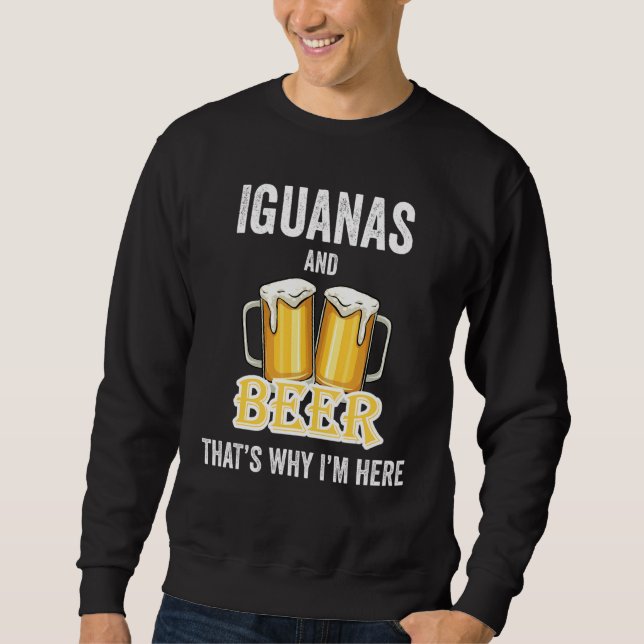 Iguanas And Beer That's Why I'm Here Sweatshirt (Front)