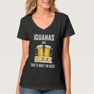 Iguanas And Beer That's Why I'm Here T-Shirt