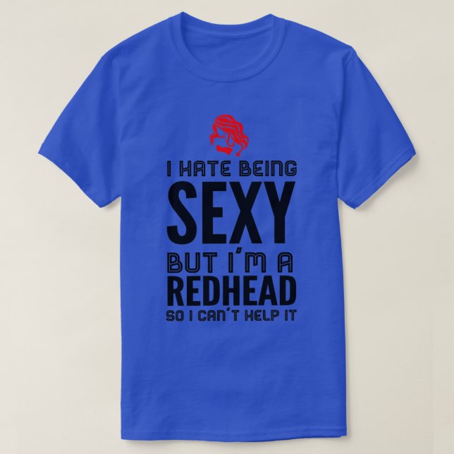 IhatebeingsexybutIx27maRedhead T-Shirt (Design Front)