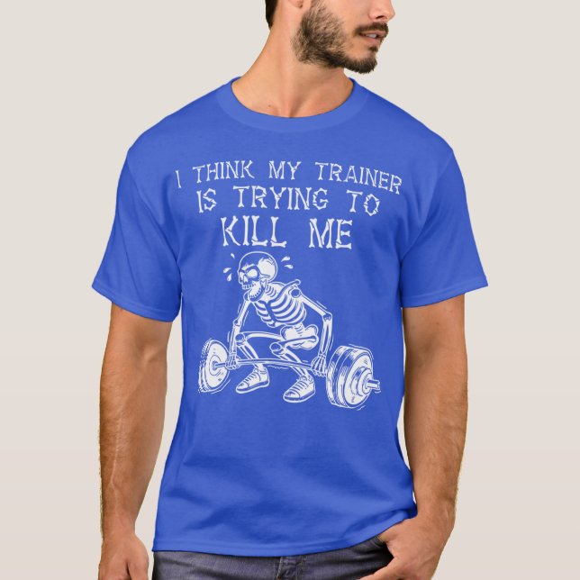 Ihink Myrainer Isryingo Kill Me Skeleton Gym Worko T-Shirt (Front)